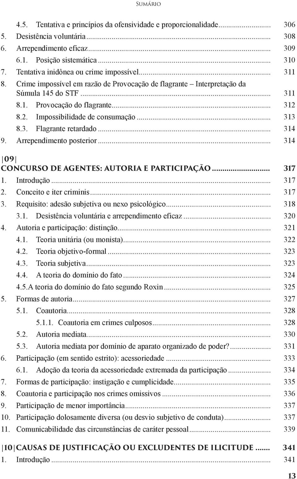 8.2. Impossibilidade de consumação... 313 8.3. Flagrante retardado... 314 9. Arrependimento posterior... 314 09 CONCURSO DE AGENTES: AUTORIA E PARTICIPAÇÃO... 317 1. Introdução... 317 2.