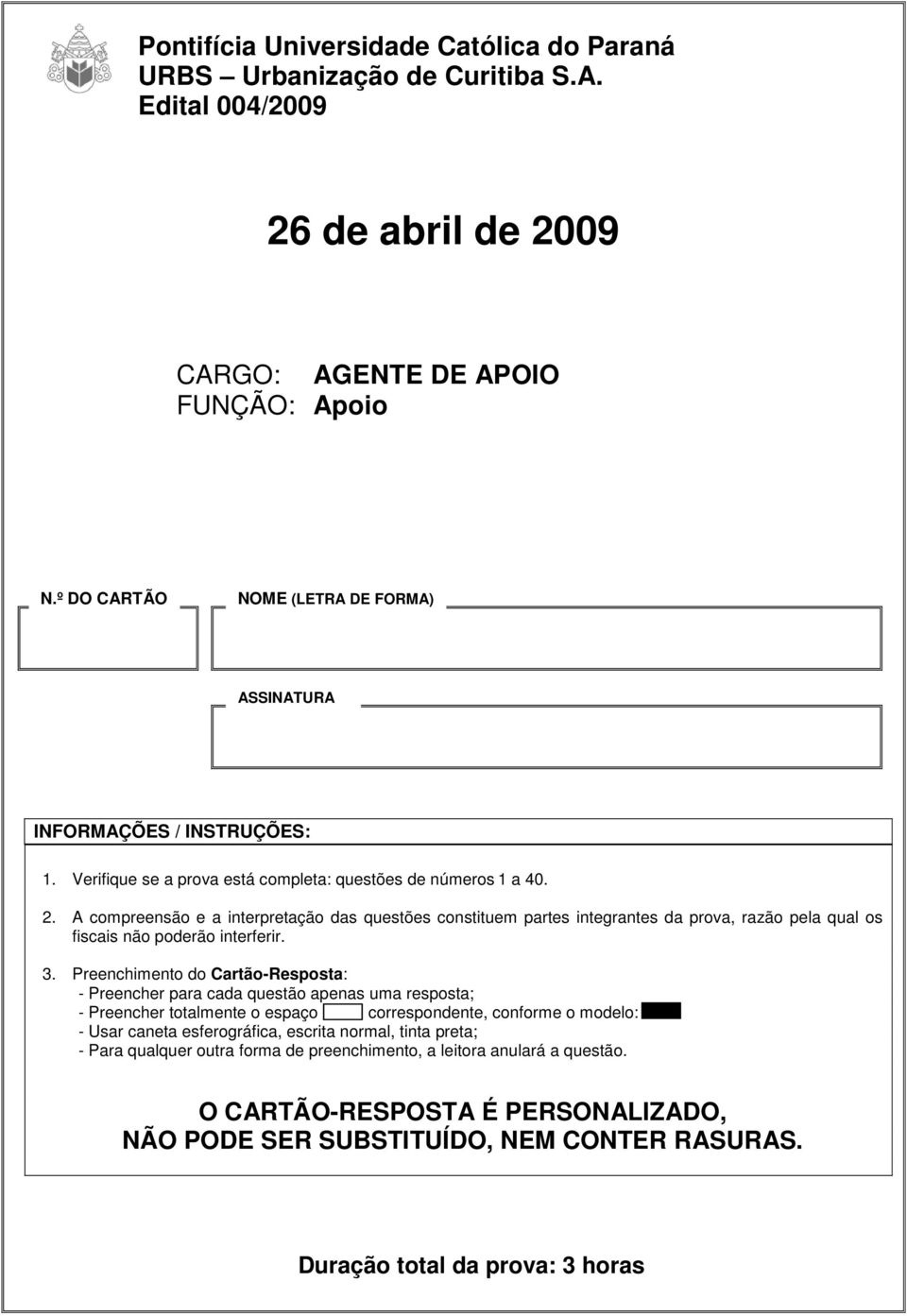 A compreensão e a interpretação das questões constituem partes integrantes da prova, razão pela qual os fiscais não poderão interferir. 3.