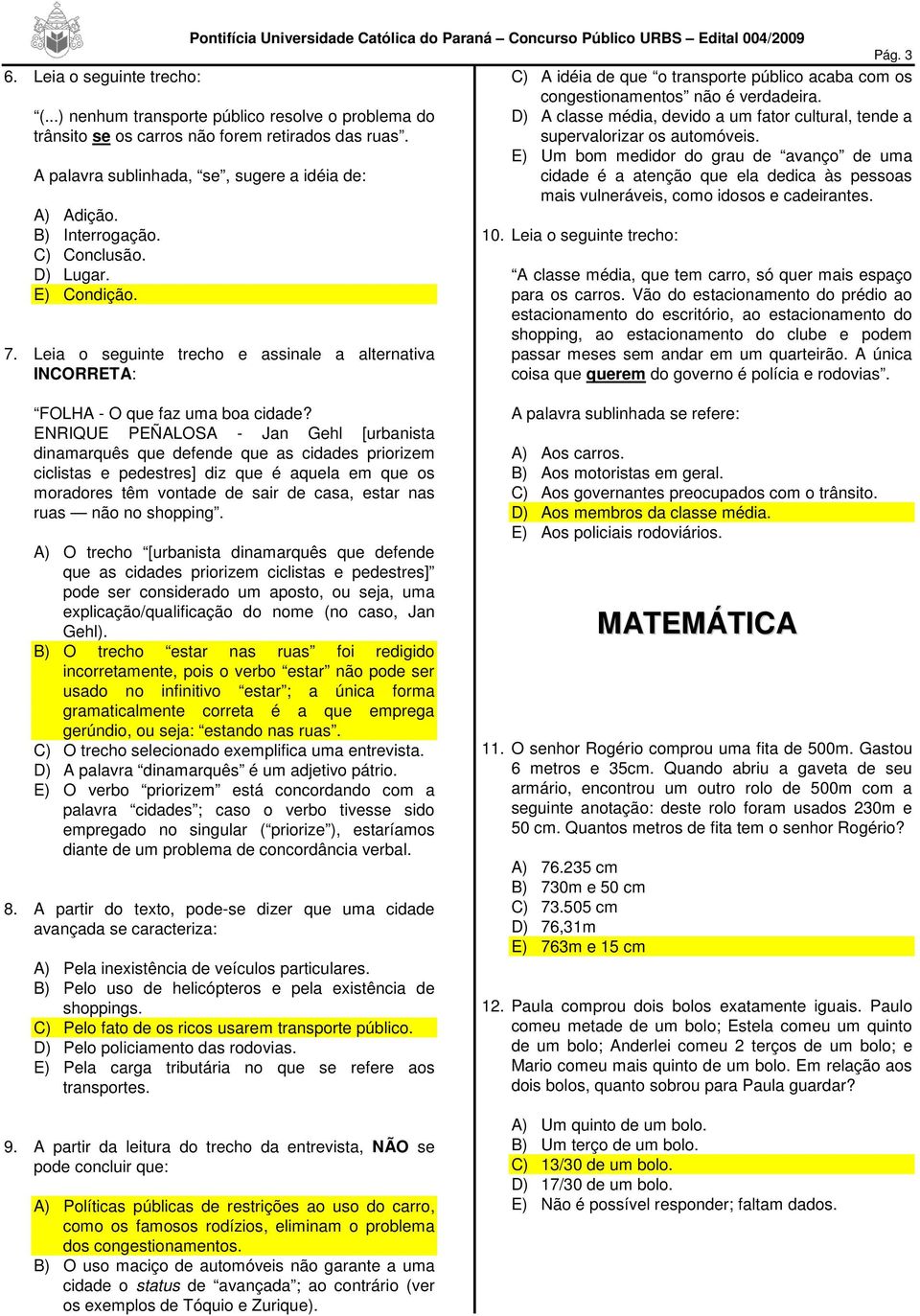 E) Um bom medidor do grau de avanço de uma A palavra sublinhada, se, sugere a idéia de: cidade é a atenção que ela dedica às pessoas mais vulneráveis, como idosos e cadeirantes. A) Adição.