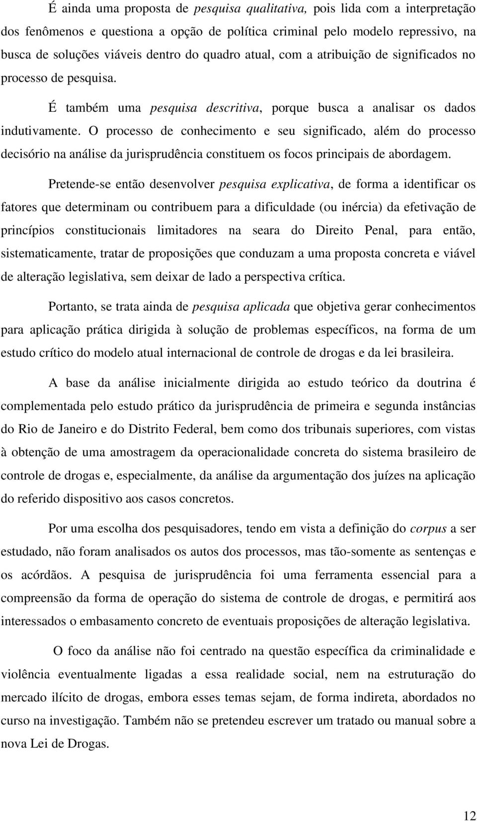 O processo de conhecimento e seu significado, além do processo decisório na análise da jurisprudência constituem os focos principais de abordagem.