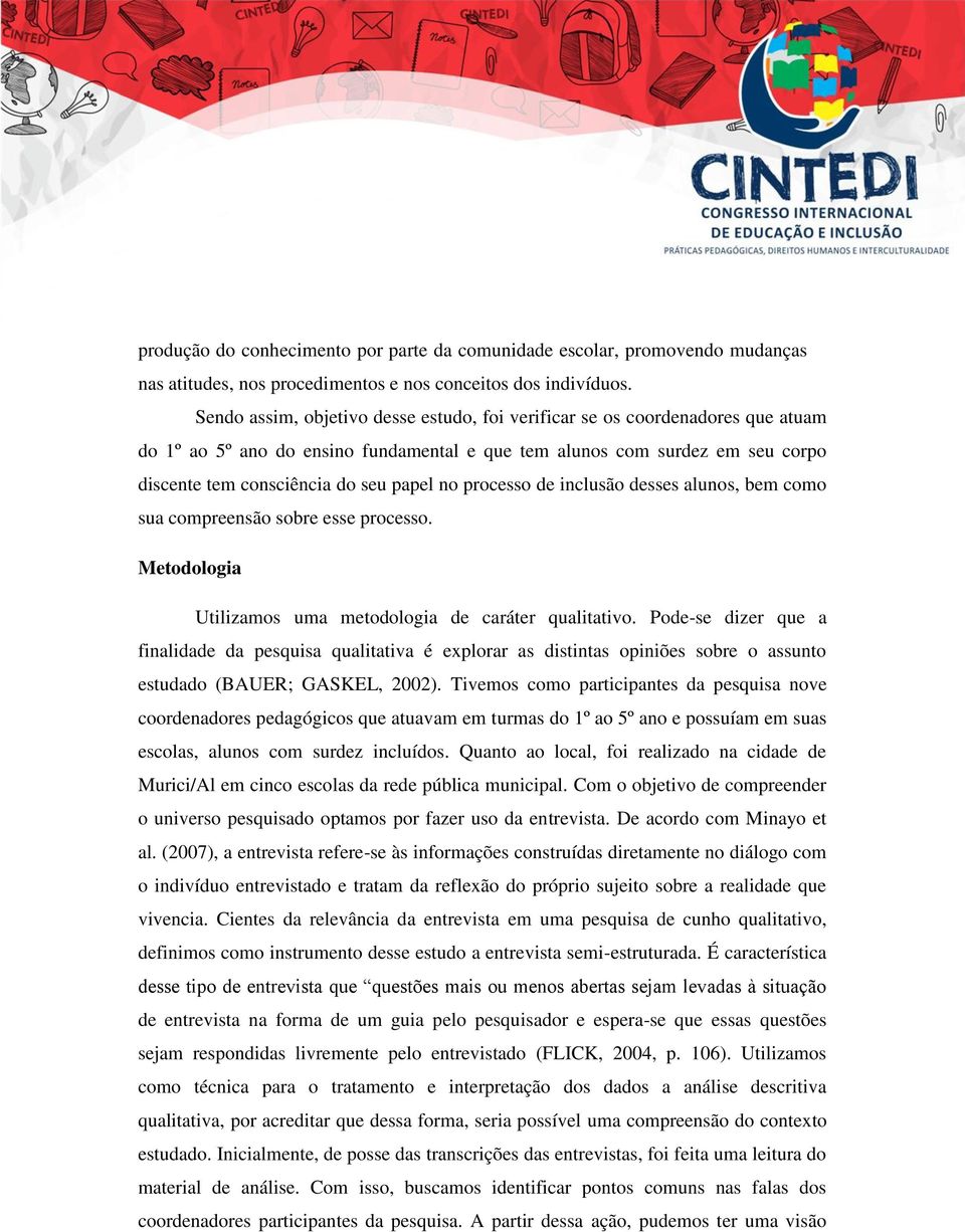 processo de inclusão desses alunos, bem como sua compreensão sobre esse processo. Metodologia Utilizamos uma metodologia de caráter qualitativo.