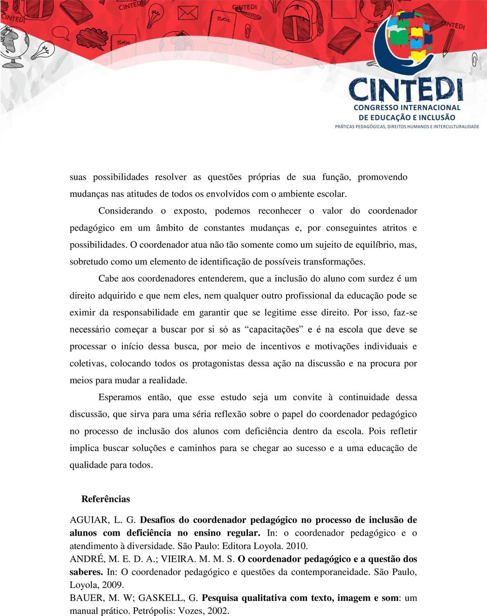 O coordenador atua não tão somente como um sujeito de equilíbrio, mas, sobretudo como um elemento de identificação de possíveis transformações.