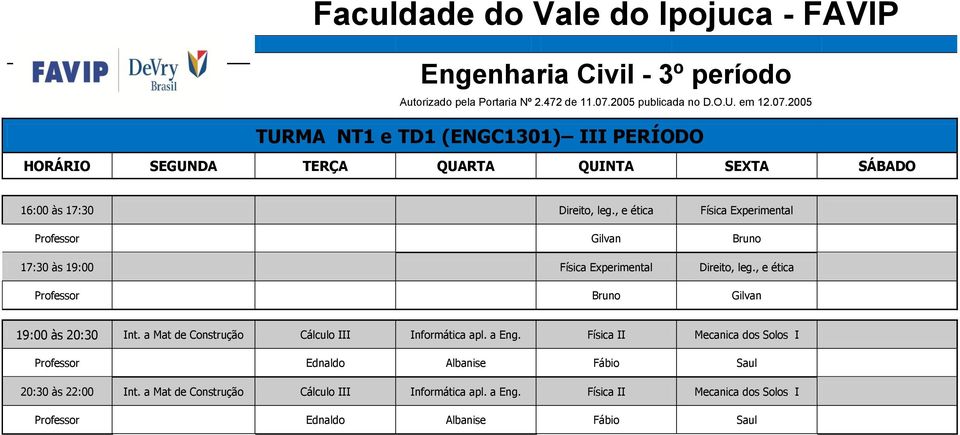 , e ética Bruno Gilvan 19:00 às 20:30 Int. a Mat de Construção Cálculo III Informática apl. a Eng.