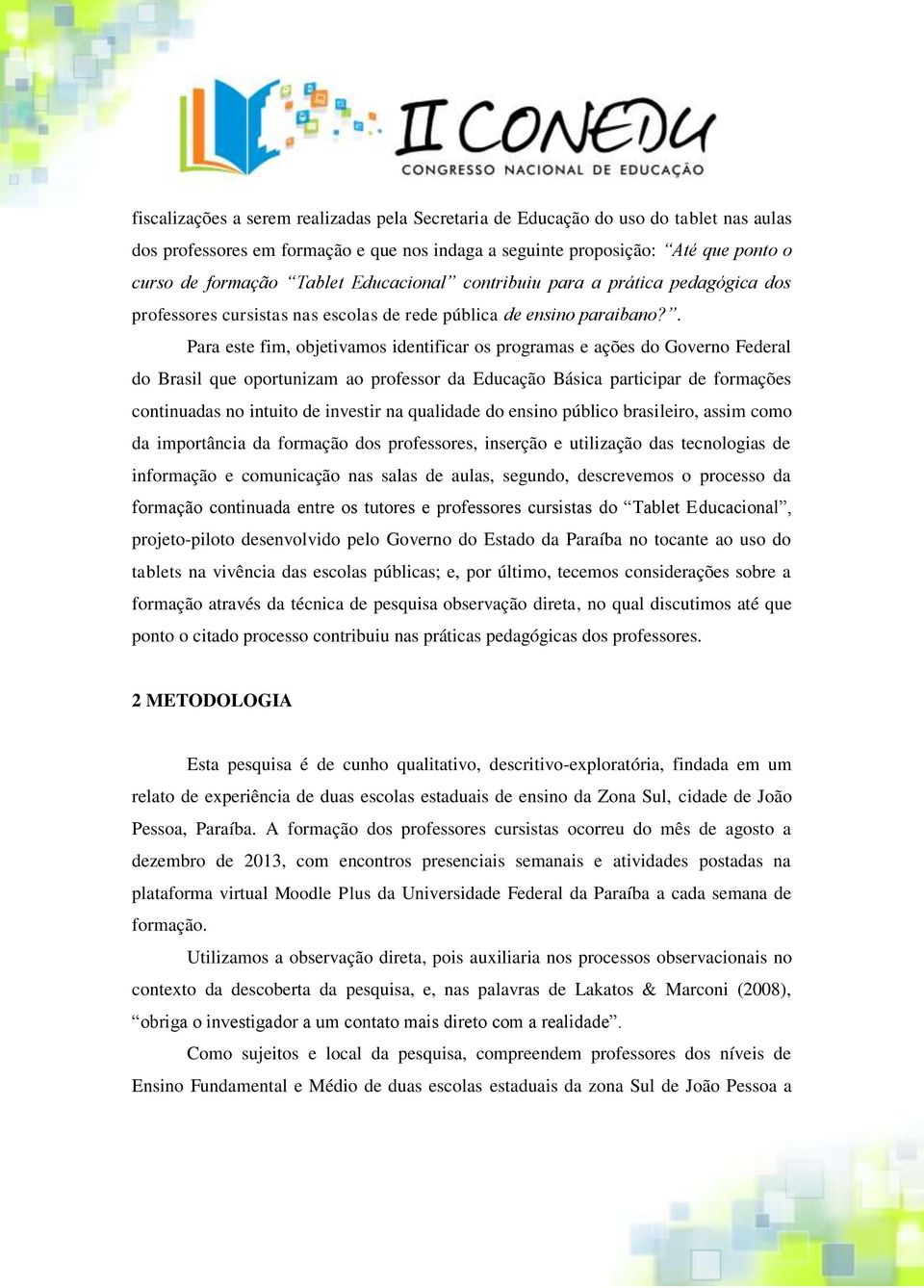 . Para este fim, objetivamos identificar os programas e ações do Governo Federal do Brasil que oportunizam ao professor da Educação Básica participar de formações continuadas no intuito de investir