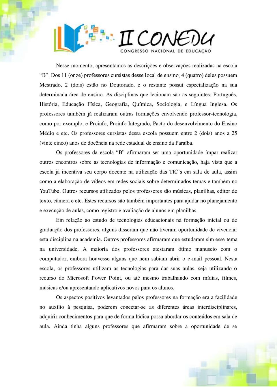 As disciplinas que lecionam são as seguintes: Português, História, Educação Física, Geografia, Química, Sociologia, e Língua Inglesa.