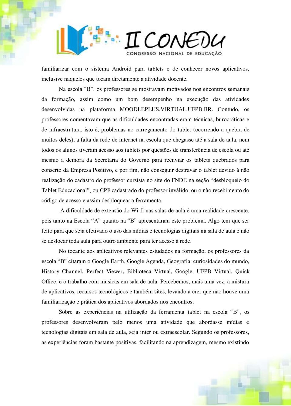 Contudo, os professores comentavam que as dificuldades encontradas eram técnicas, burocráticas e de infraestrutura, isto é, problemas no carregamento do tablet (ocorrendo a quebra de muitos deles), a