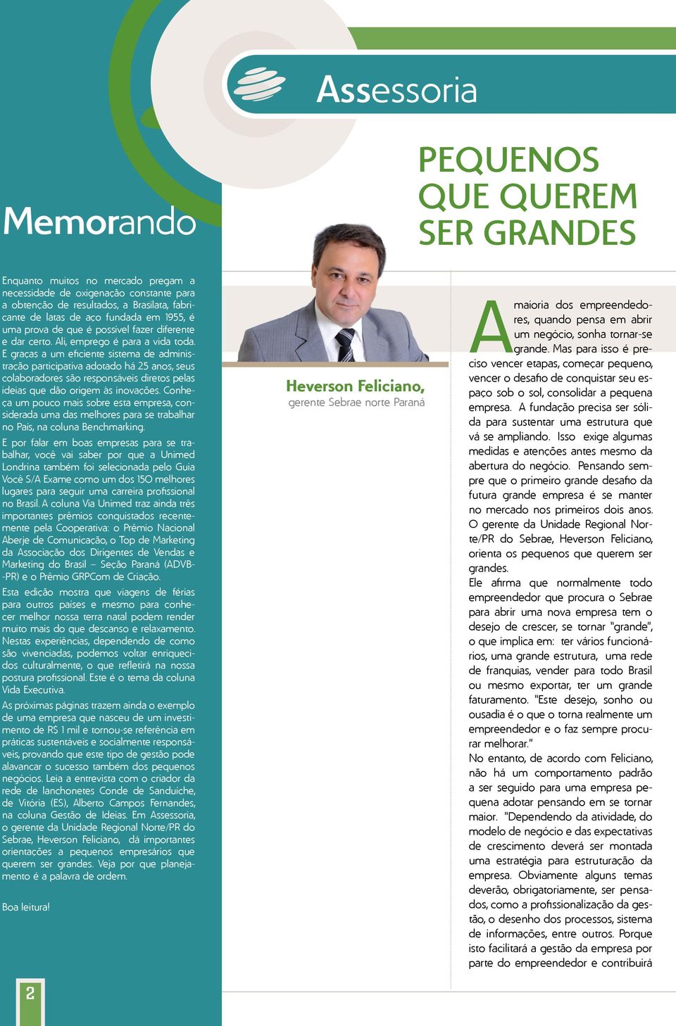 E graças a um eficiente sistema de administração participativa adotado há 25 anos, seus colaboradores são responsáveis diretos pelas ideias que dão origem às inovações.