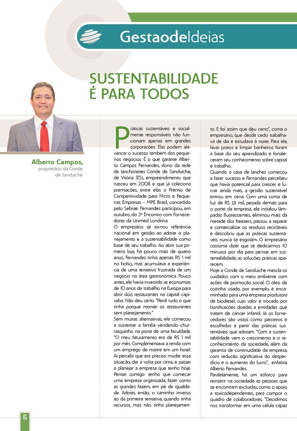 É o que garante Alberto Campos Fernandes, dono da rede de lanchonetes Conde de Sanduíche, de Vitória (ES), empreendimento que nasceu em 2008 e que já coleciona premiações, entre elas o Prêmio de