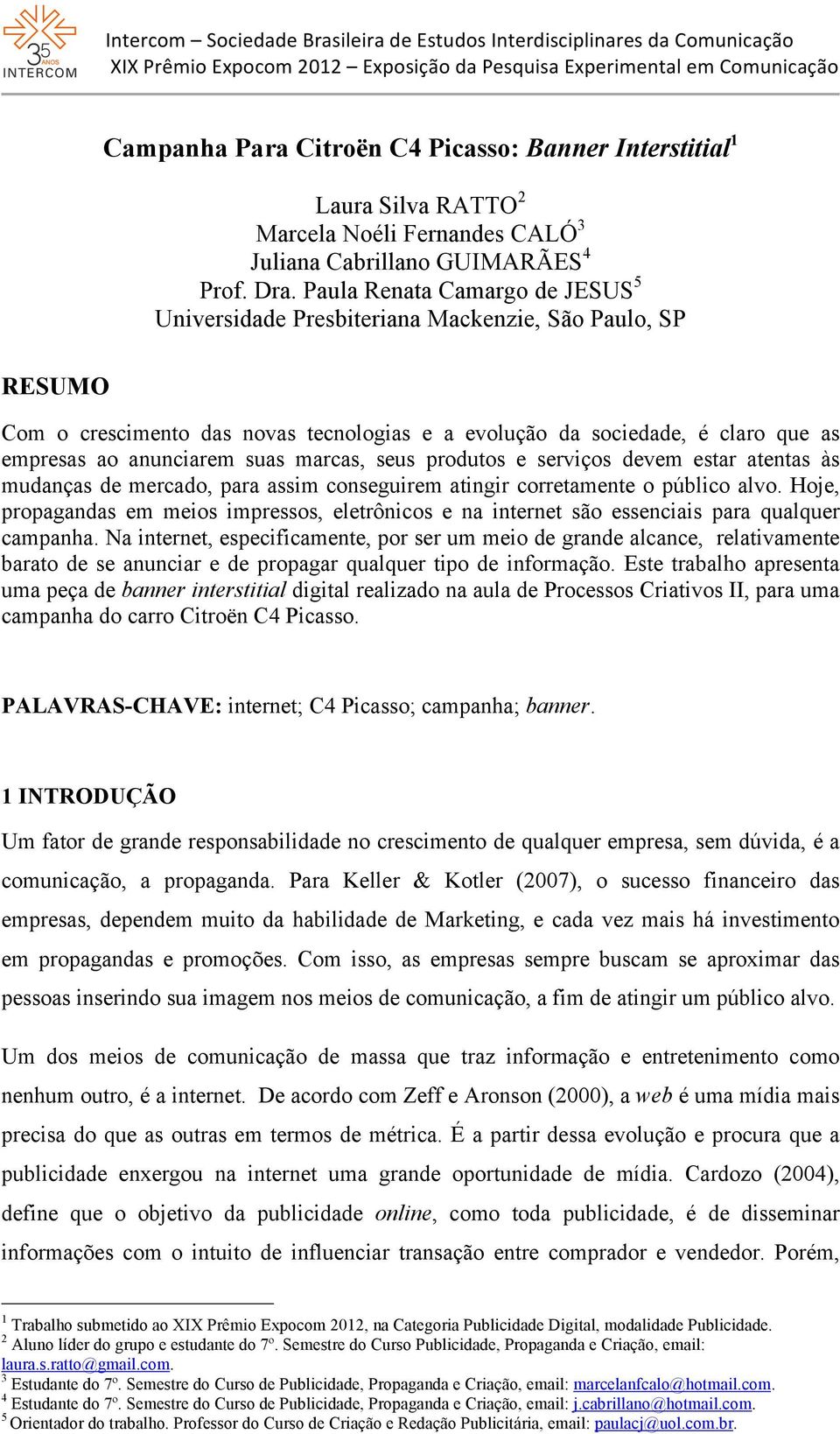 suas marcas, seus produtos e serviços devem estar atentas às mudanças de mercado, para assim conseguirem atingir corretamente o público alvo.