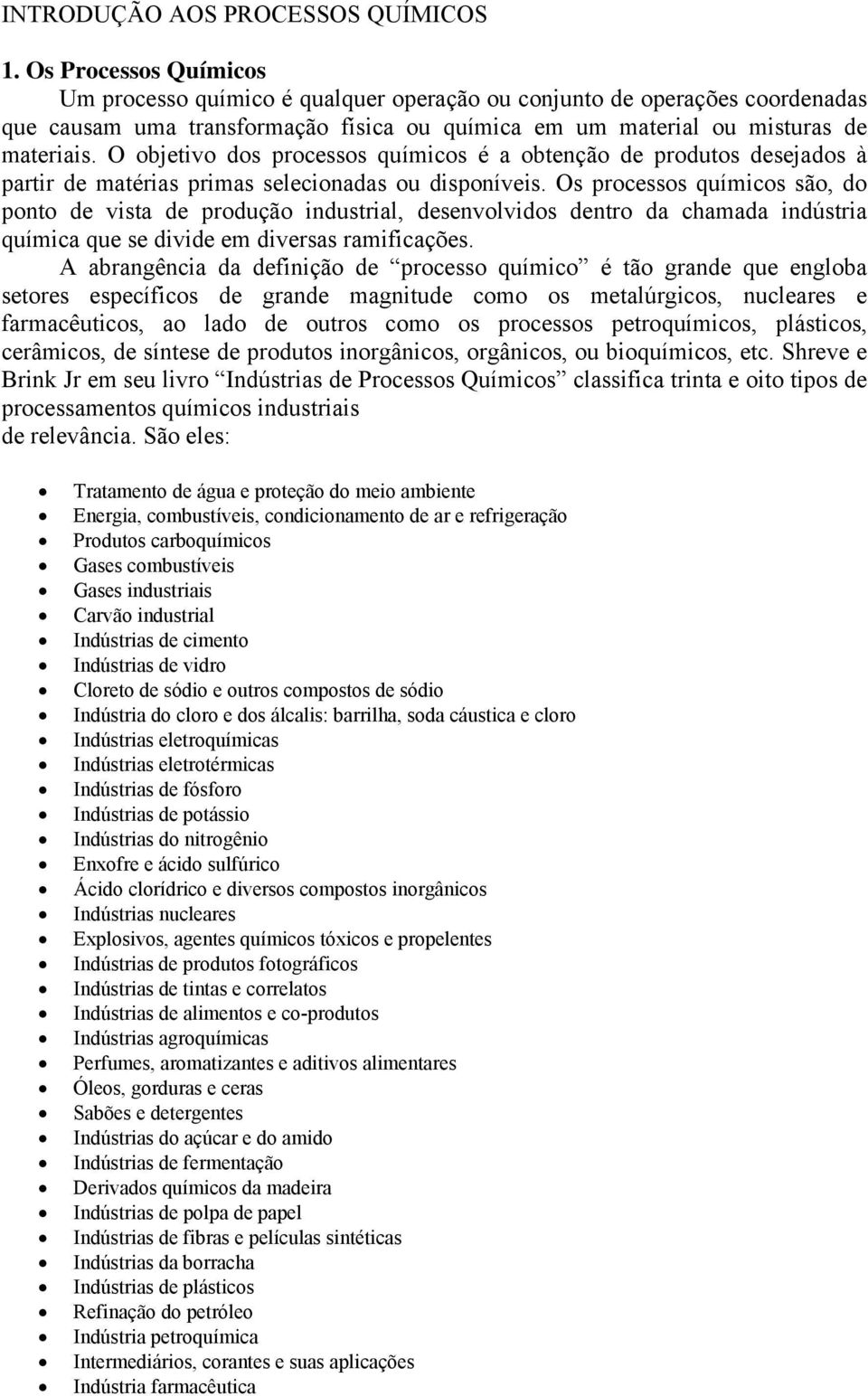 Os processos quíicos são, do poo de visa de produção idusrial, desevolvidos dero da chaada idúsria quíica que se divide e diversas raificações.