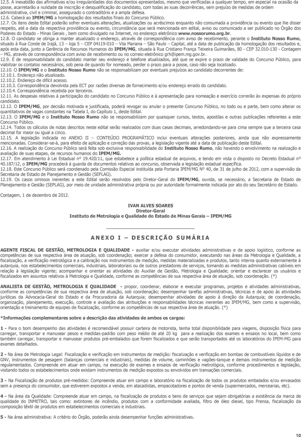 Caberá ao IPEM/MG a homologação dos resultados finais do Concurso Público. 12.7.