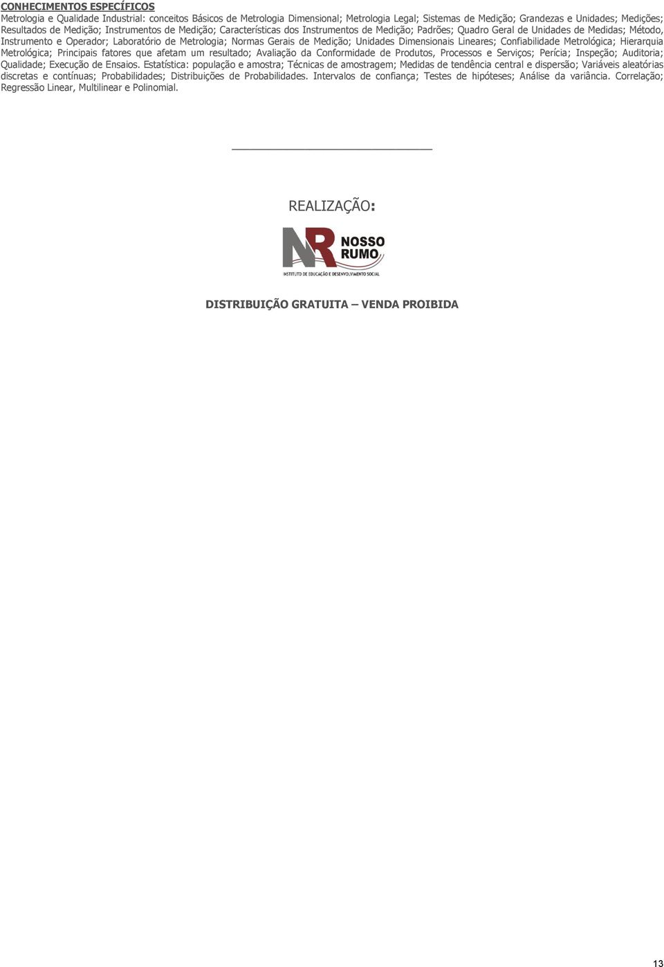 Medição; Unidades Dimensionais Lineares; Confiabilidade Metrológica; Hierarquia Metrológica; Principais fatores que afetam um resultado; Avaliação da Conformidade de Produtos, Processos e Serviços;