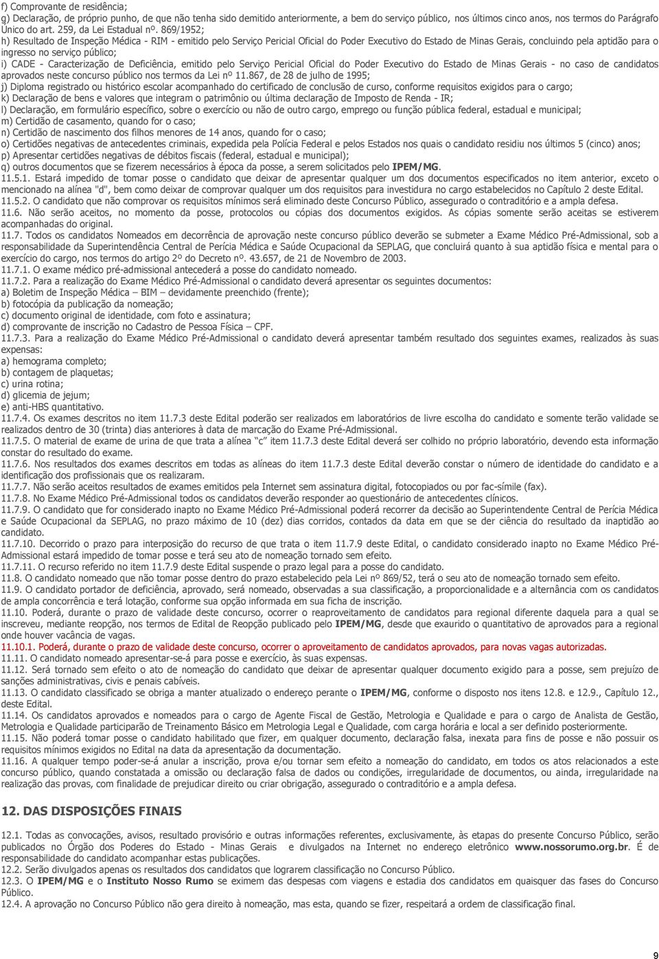 869/1952; h) Resultado de Inspeção Médica - RIM - emitido pelo Serviço Pericial Oficial do Poder Executivo do Estado de Minas Gerais, concluindo pela aptidão para o ingresso no serviço público; i)