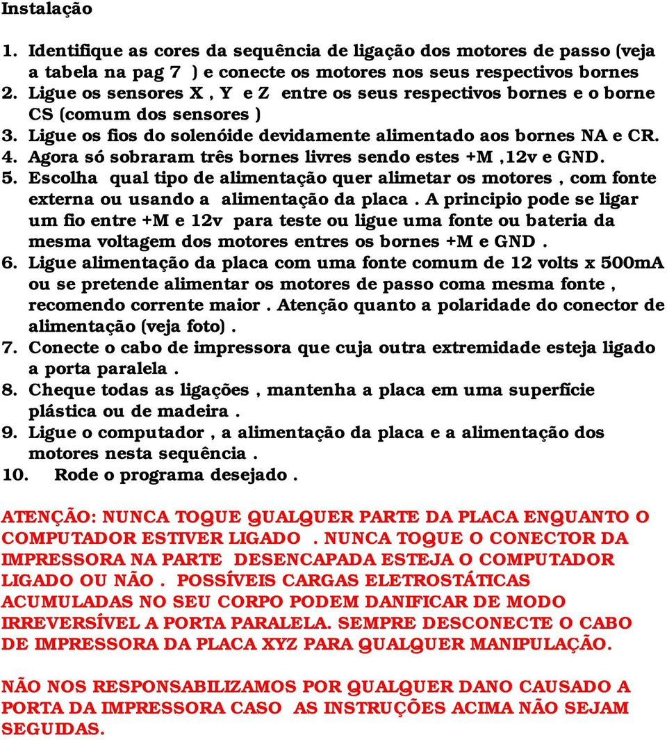 Agora só sobraram três bornes livres sendo estes +M,12v e GND. 5. Escolha qual tipo de alimentação quer alimetar os motores, com fonte externa ou usando a alimentação da placa.