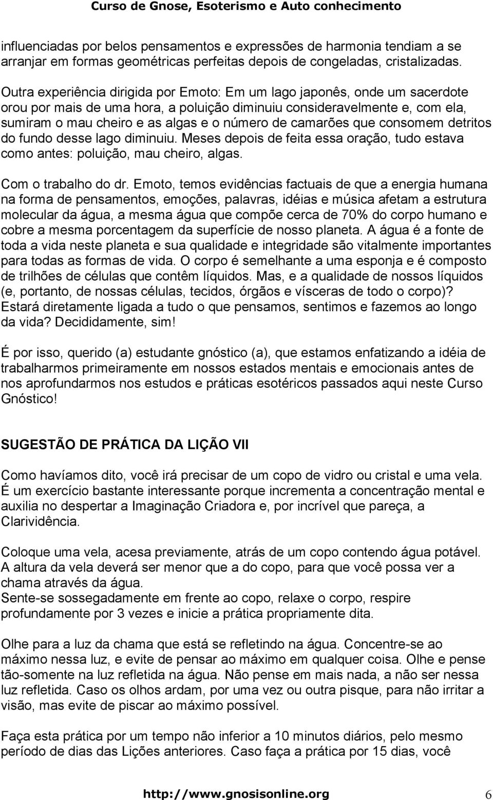 camarões que consomem detritos do fundo desse lago diminuiu. Meses depois de feita essa oração, tudo estava como antes: poluição, mau cheiro, algas. Com o trabalho do dr.