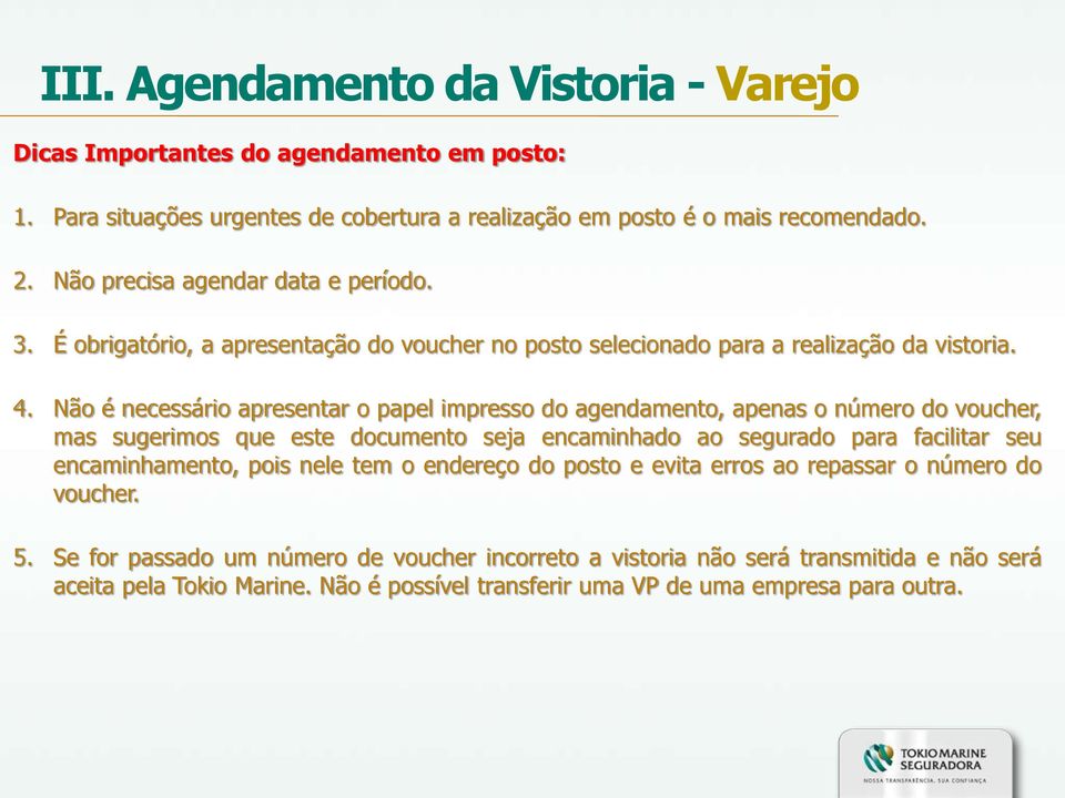 Não é necessário apresentar o papel impresso do agendamento, apenas o número do voucher, mas sugerimos que este documento seja encaminhado ao segurado para facilitar seu encaminhamento,