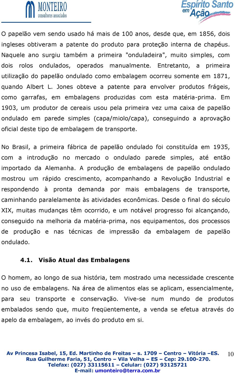 Entretanto, a primeira utilização do papelão ondulado como embalagem ocorreu somente em 1871, quando Albert L.