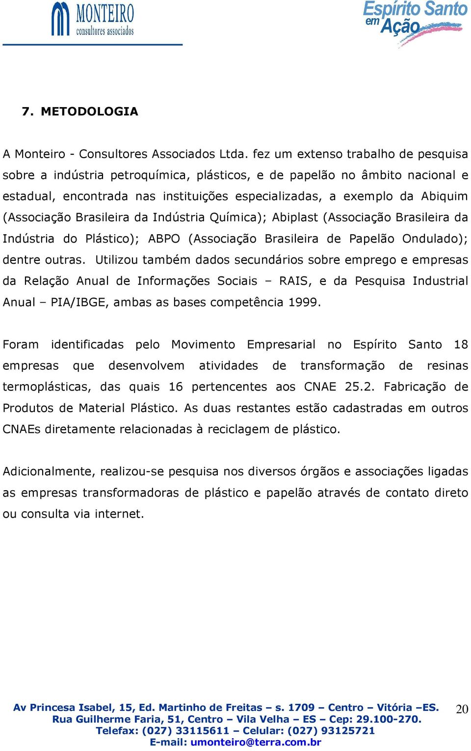 Brasileira da Indústria Química); Abiplast (Associação Brasileira da Indústria do Plástico); ABPO (Associação Brasileira de Papelão Ondulado); dentre outras.