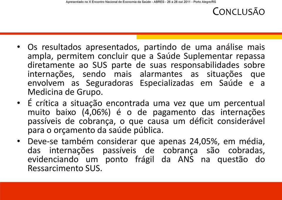 É crítica a situação encontrada uma vez que um percentual muito baixo (4,06%) é o de pagamento das internações passíveis de cobrança, o que causa um déficit considerável