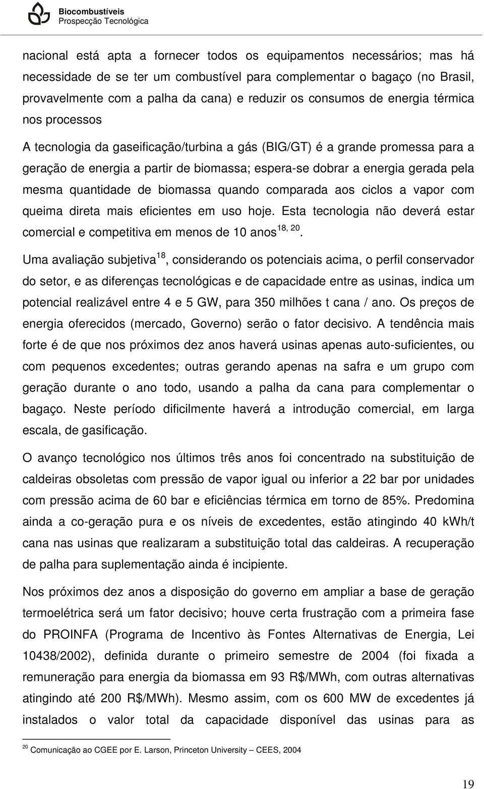 energia gerada pela mesma quantidade de biomassa quando comparada aos ciclos a vapor com queima direta mais eficientes em uso hoje.