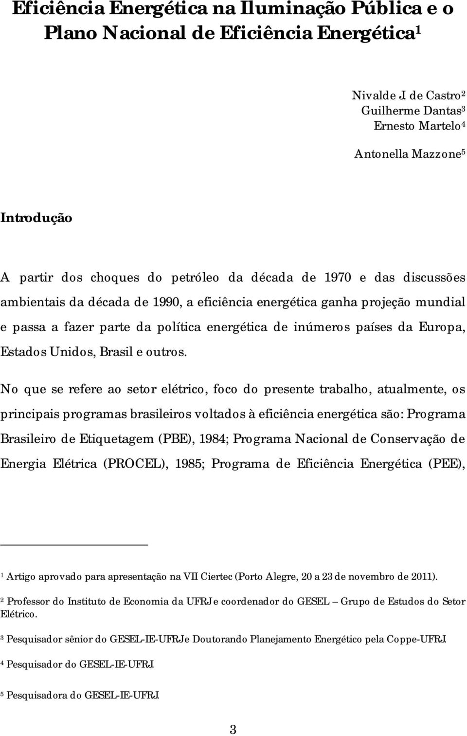 energética ganha projeção mundial e passa a fazer parte da política energética de inúmeros países da Europa, Estados Unidos, Brasil e outros.