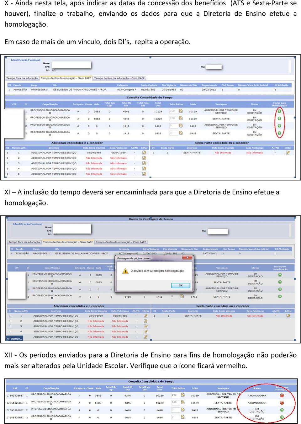 XI A inclusão do tempo deverá ser encaminhada para que a Diretoria de Ensino efetue a homologação.