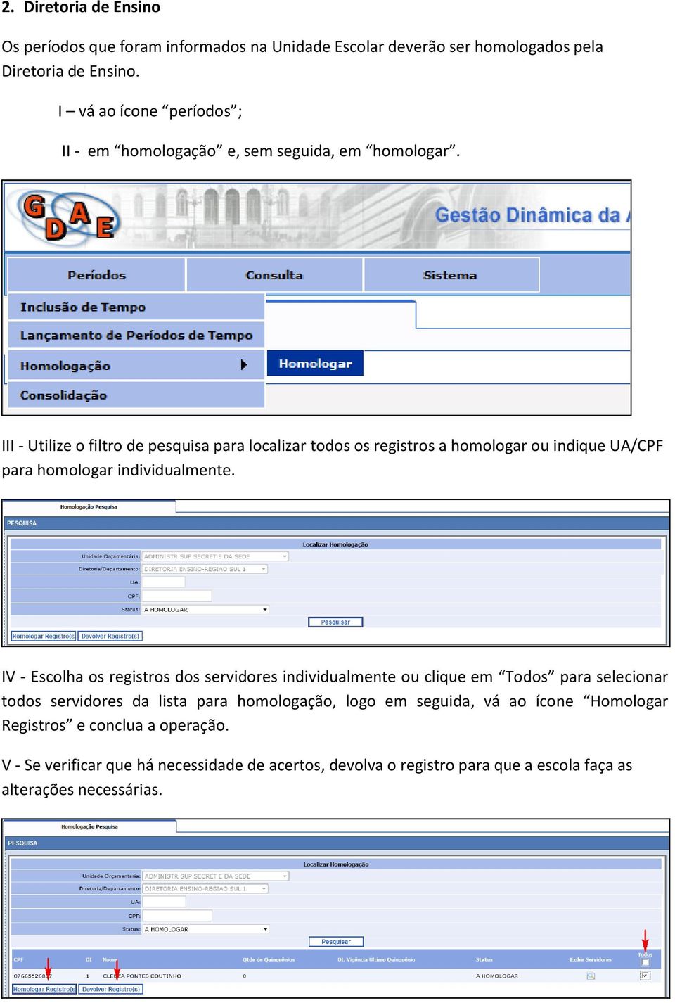 III - Utilize o filtro de pesquisa para localizar todos os registros a homologar ou indique UA/CPF para homologar individualmente.