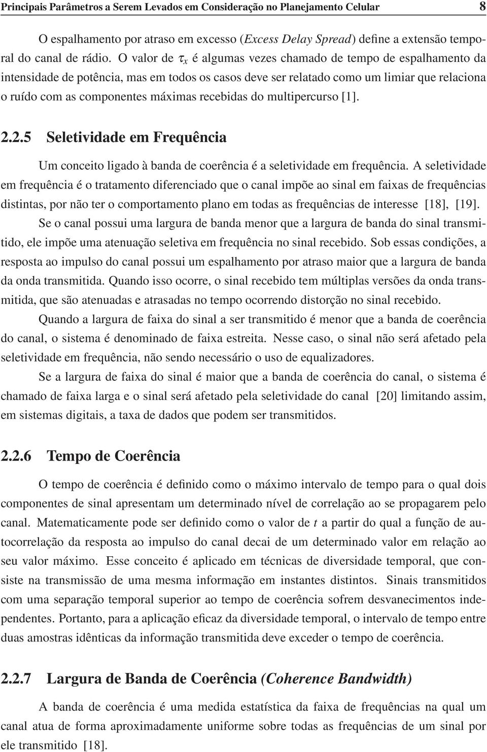 recebidas do multipercurso [1]. 2.2.5 Seletividade em Frequência Um conceito ligado à banda de coerência é a seletividade em frequência.