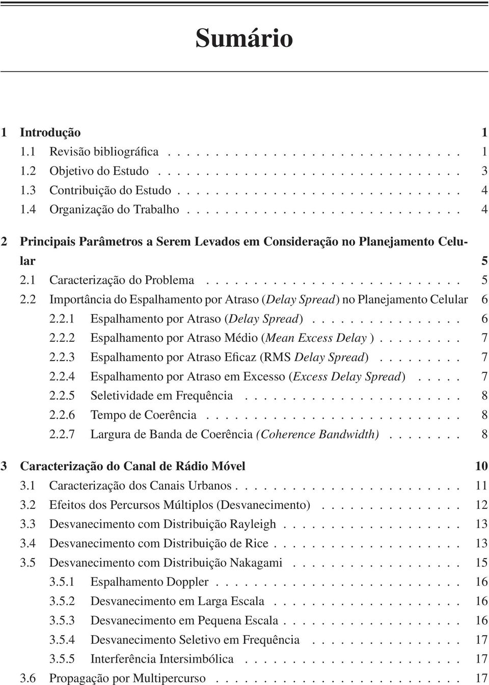 1 Caracterização do Problema........................... 5 2.2 Importância do Espalhamento por Atraso (Delay Spread) no Planejamento Celular 6 2.2.1 Espalhamento por Atraso (Delay Spread)................ 6 2.2.2 Espalhamento por Atraso Médio (Mean Excess Delay ).