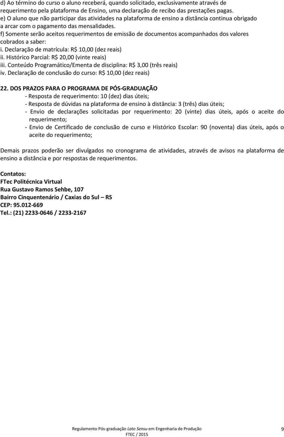 f) Somente serão aceitos requerimentos de emissão de documentos acompanhados dos valores cobrados a saber: i. Declaração de matrícula: R$ 10,00 (dez reais) ii.