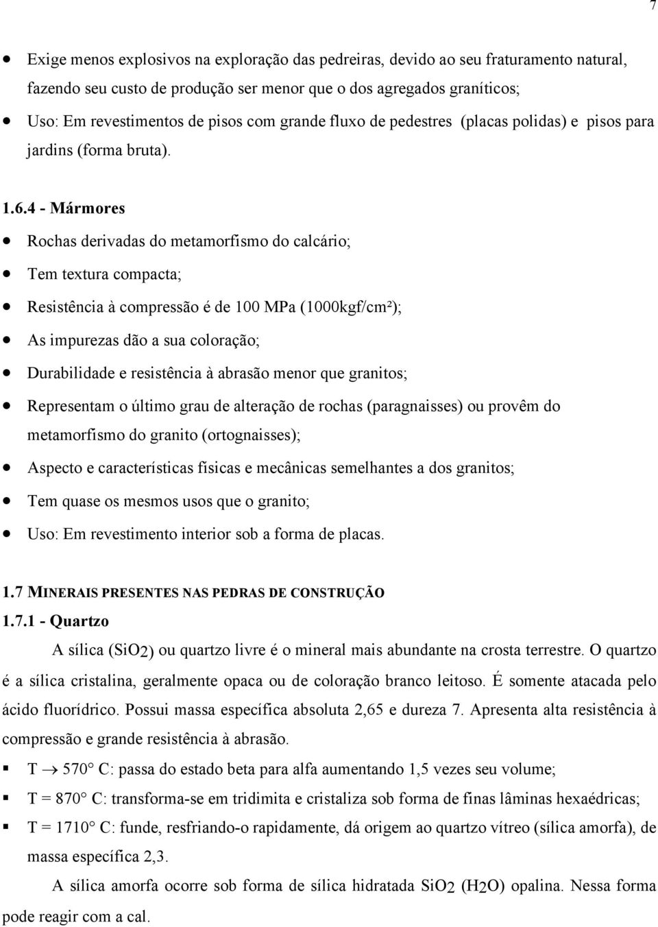 4 - Mármores Rochas derivadas do metamorfismo do calcário; Tem textura compacta; Resistência à compressão é de 100 MPa (1000kgf/cm²); As impurezas dão a sua coloração; Durabilidade e resistência à