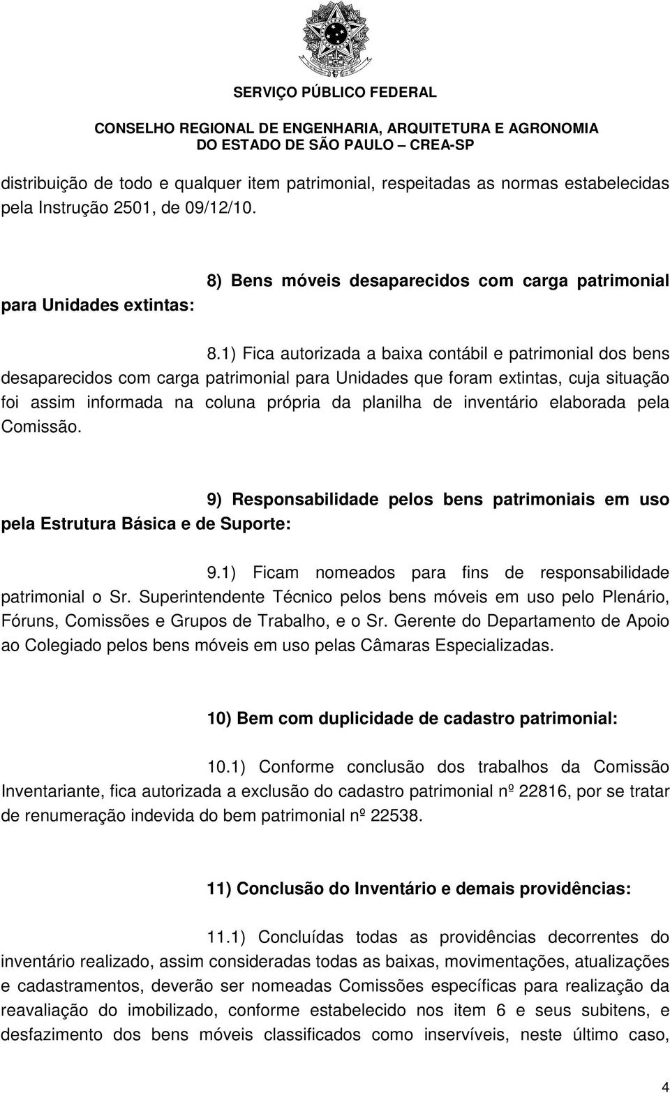 inventário elaborada pela Comissão. 9) Responsabilidade pelos bens patrimoniais em uso pela Estrutura Básica e de Suporte: 9.1) Ficam nomeados para fins de responsabilidade patrimonial o Sr.