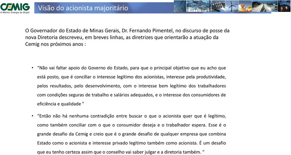 para que o principal objetivo que eu acho que está posto, que é conciliar o interesse legítimo dos acionistas, interesse pela produtividade, pelos resultados, pelo desenvolvimento, com o interesse