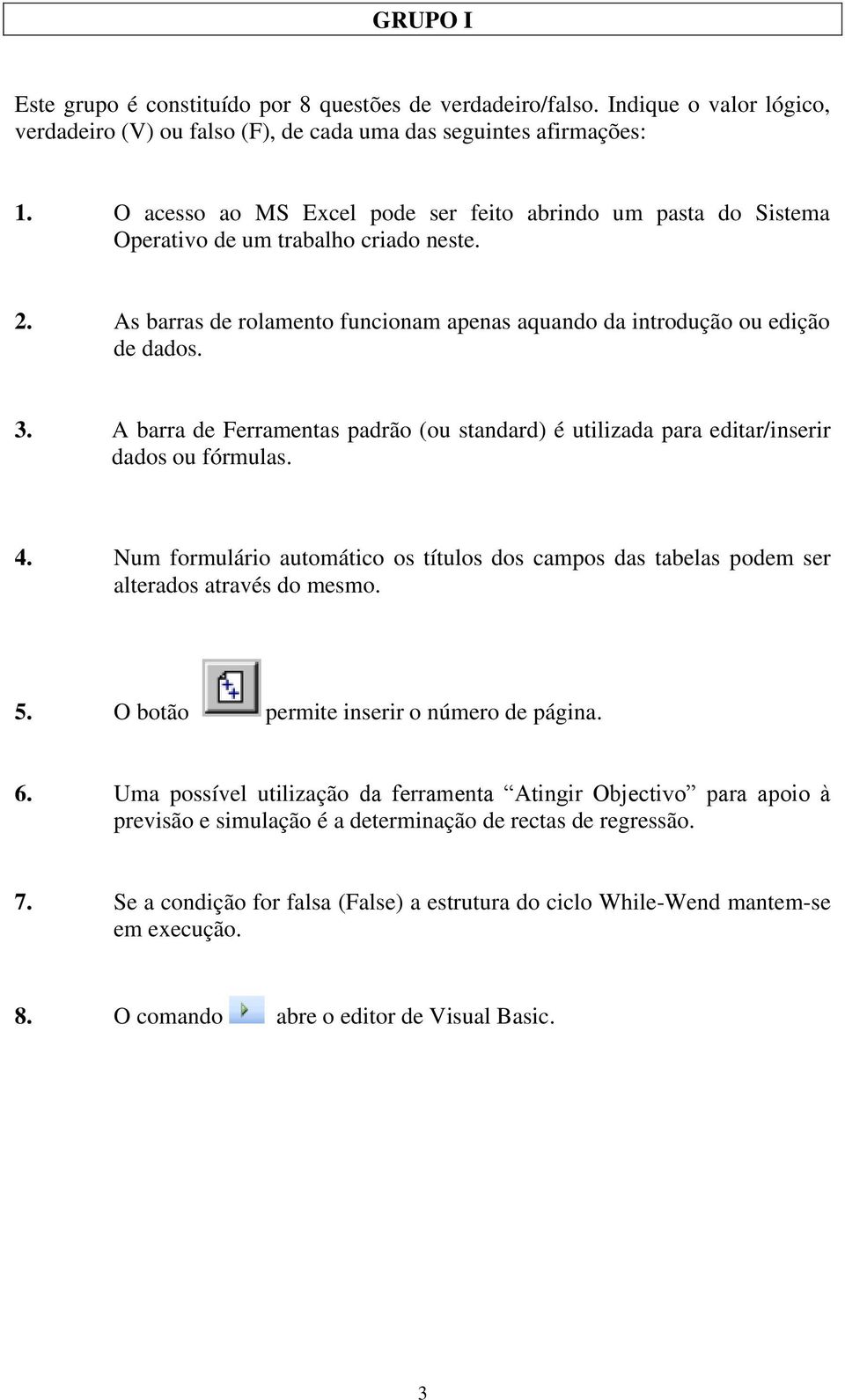 A barra de Ferramentas padrão (ou standard) é utilizada para editar/inserir dados ou fórmulas. 4. Num formulário automático os títulos dos campos das tabelas podem ser alterados através do mesmo. 5.