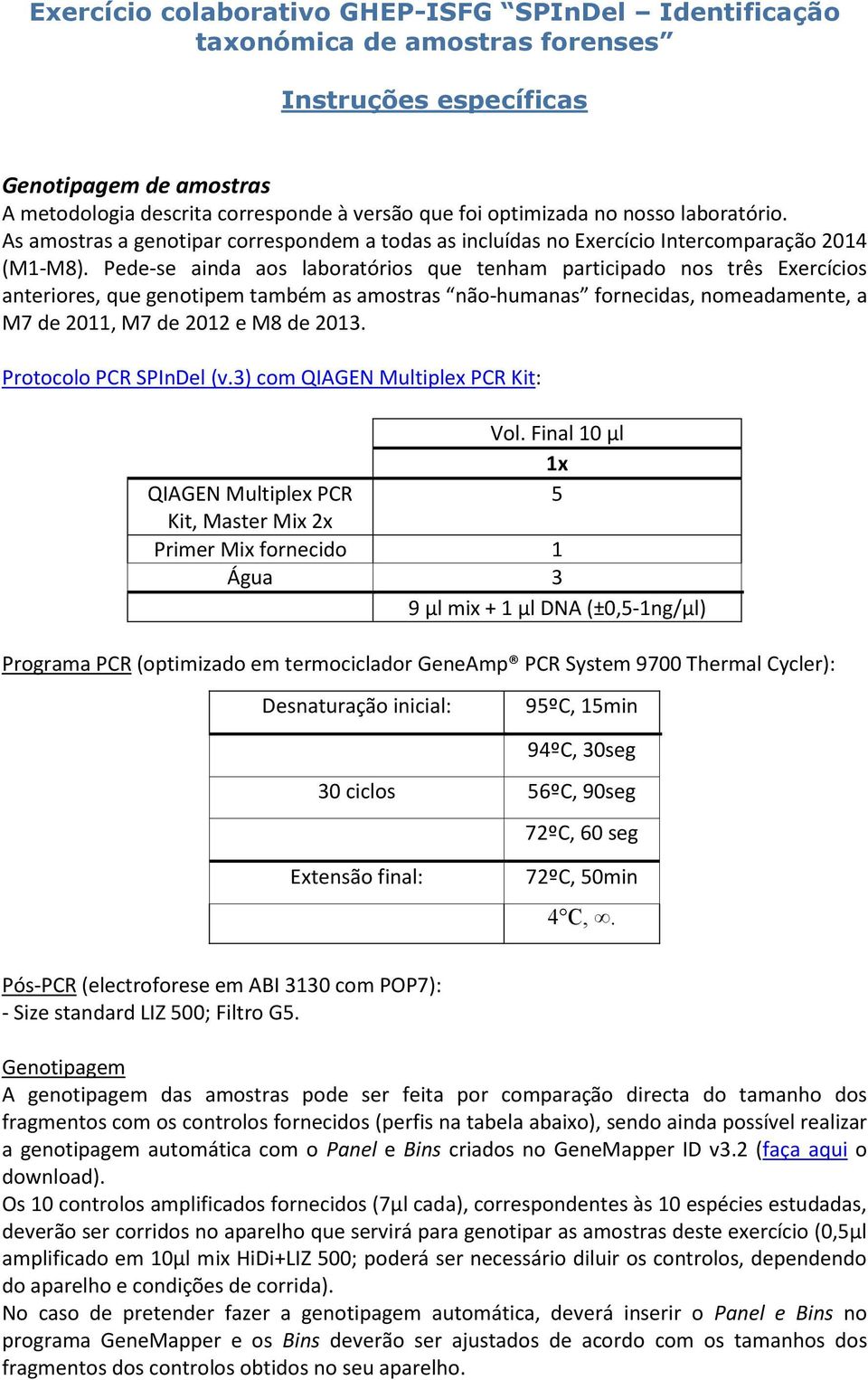 Pede-se ainda aos laboratórios que tenham participado nos três Exercícios anteriores, que genotipem também as amostras não-humanas fornecidas, nomeadamente, a M7 de 2011, M7 de 2012 e M8 de 2013.