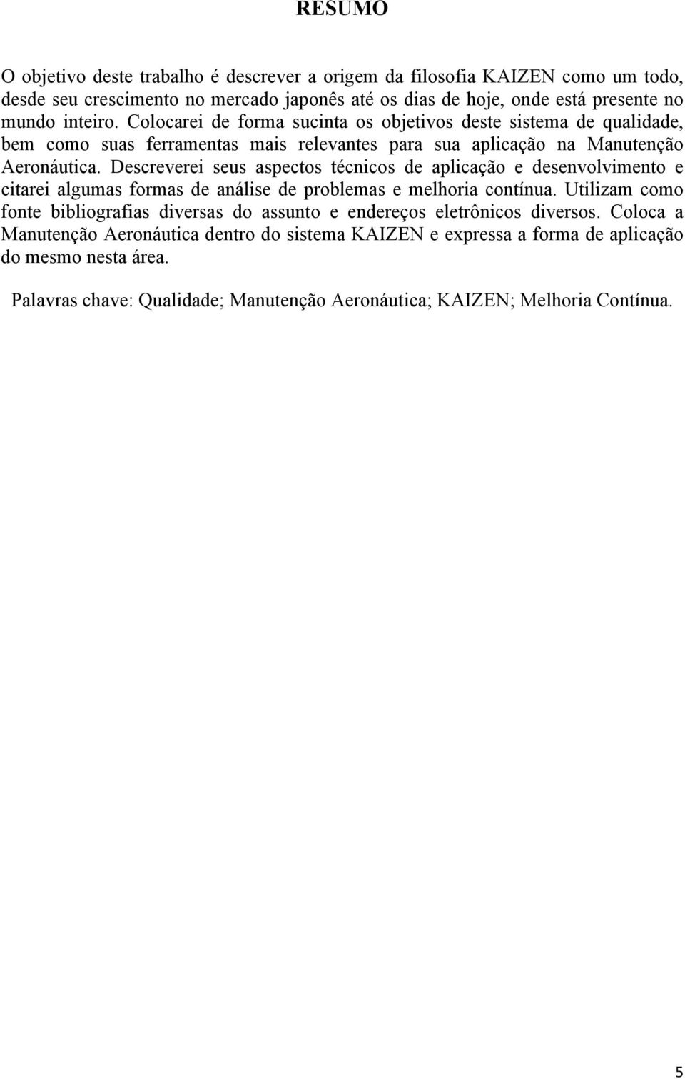 Descreverei seus aspectos técnicos de aplicação e desenvolvimento e citarei algumas formas de análise de problemas e melhoria contínua.