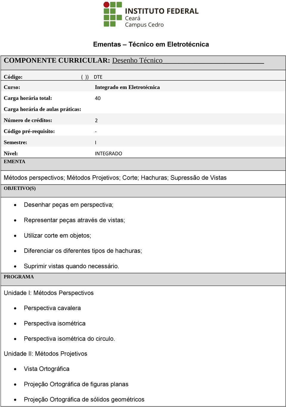 Representar peças através de vistas; Utilizar corte em objetos; Diferenciar os diferentes tipos de hachuras; Suprimir vistas quando necessário.