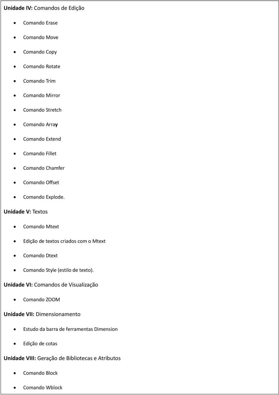 Unidade V: Textos Comando Mtext Edição de textos criados com o Mtext Comando Dtext Comando Style (estilo de texto).