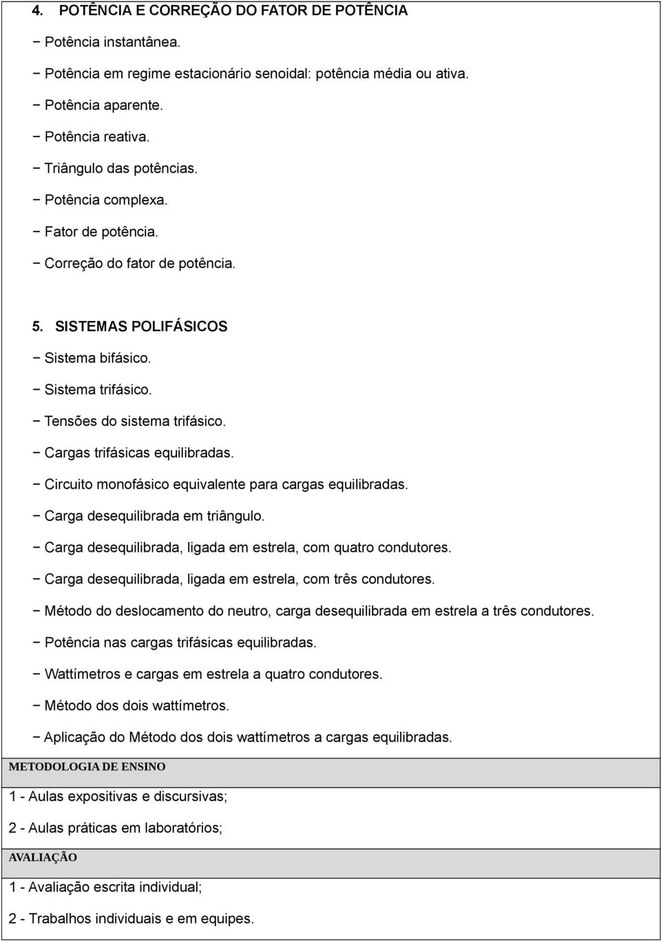 Circuito monofásico equivalente para cargas equilibradas. Carga desequilibrada em triângulo. Carga desequilibrada, ligada em estrela, com quatro condutores.