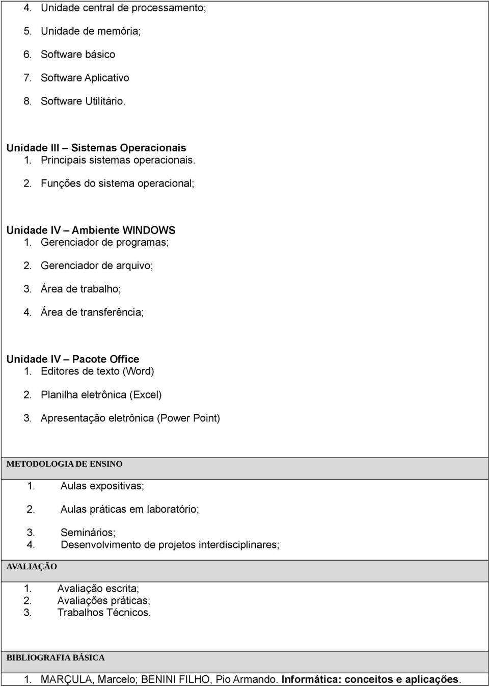 Editores de texto (Word) 2. Planilha eletrônica (Excel) 3. Apresentação eletrônica (Power Point) METODOLOGIA DE ENSINO 1. Aulas expositivas; 2. Aulas práticas em laboratório; 3. Seminários; 4.