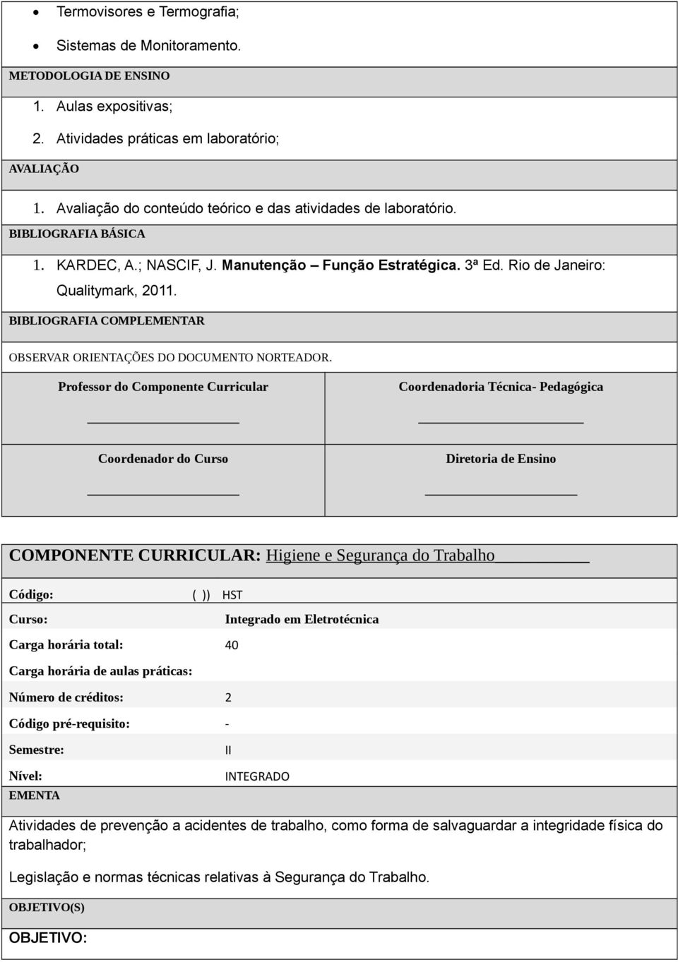 BIBLIOGRAFIA COMPLEMENTAR OBSERVAR ORIENTAÇÕES DO DOCUMENTO NORTEADOR.