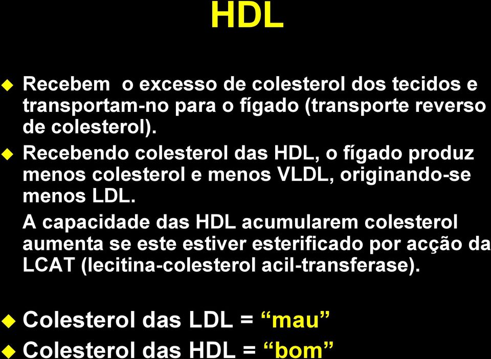 Recebendo colesterol das HDL, o fígado produz menos colesterol e menos VLDL, originando-se menos LDL.