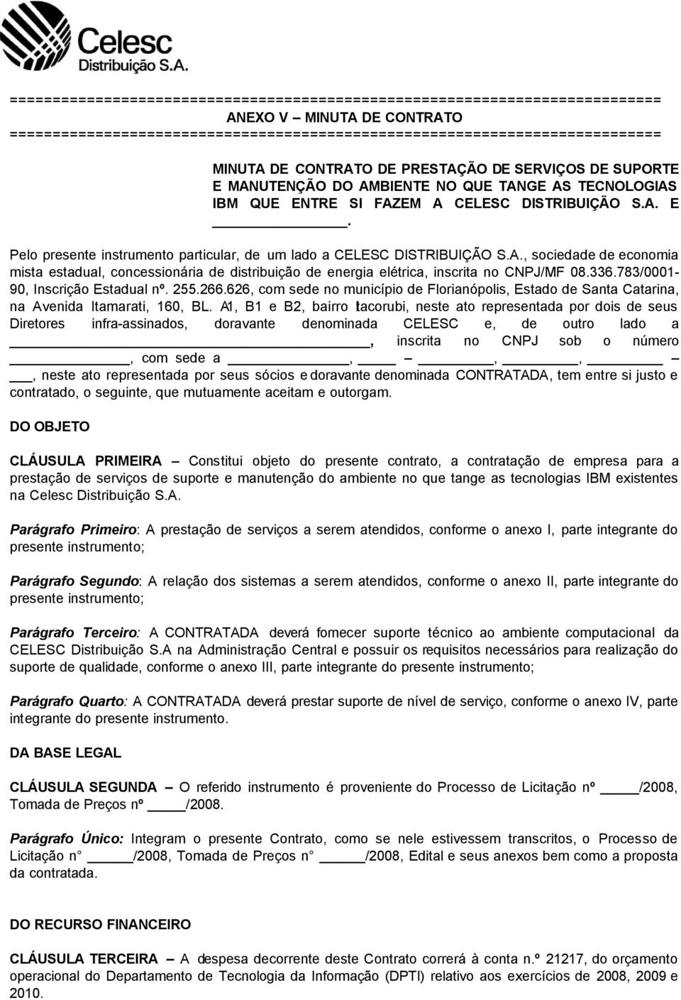 A., sociedade de economia mista estadual, concessionária de distribuição de energia elétrica, inscrita no CNPJ/MF 08.336.783/0001-90, Inscrição Estadual nº. 255.266.