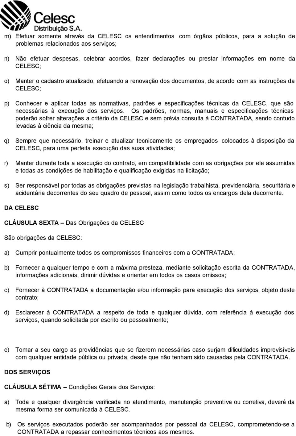 e especificações técnicas da CELESC, que são necessárias à execução dos serviços.