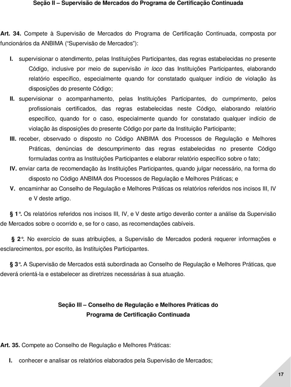 supervisionar o atendimento, pelas Instituições Participantes, das regras estabelecidas no presente Código, inclusive por meio de supervisão in loco das Instituições Participantes, elaborando