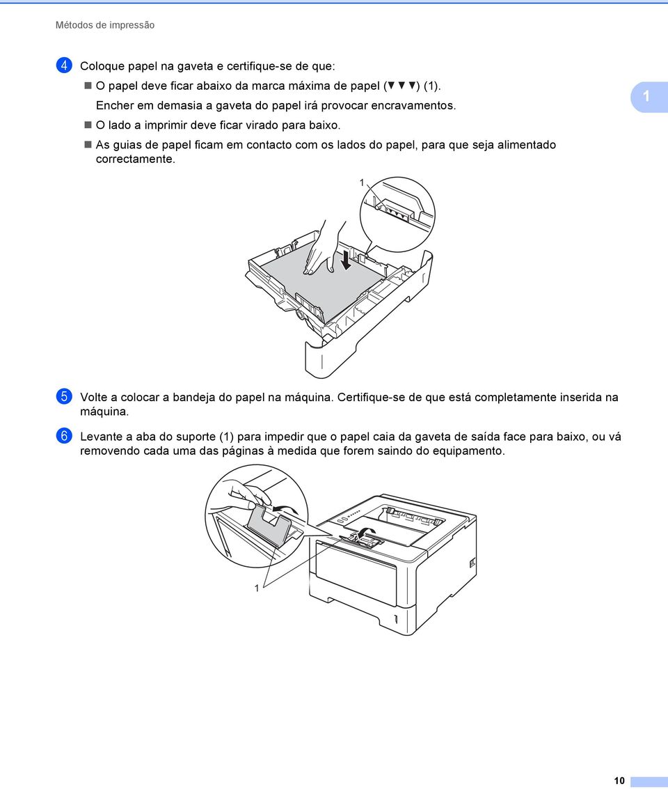 As guias de papel ficam em contacto com os lados do papel, para que seja alimentado correctamente. 1 1 e Volte a colocar a bandeja do papel na máquina.