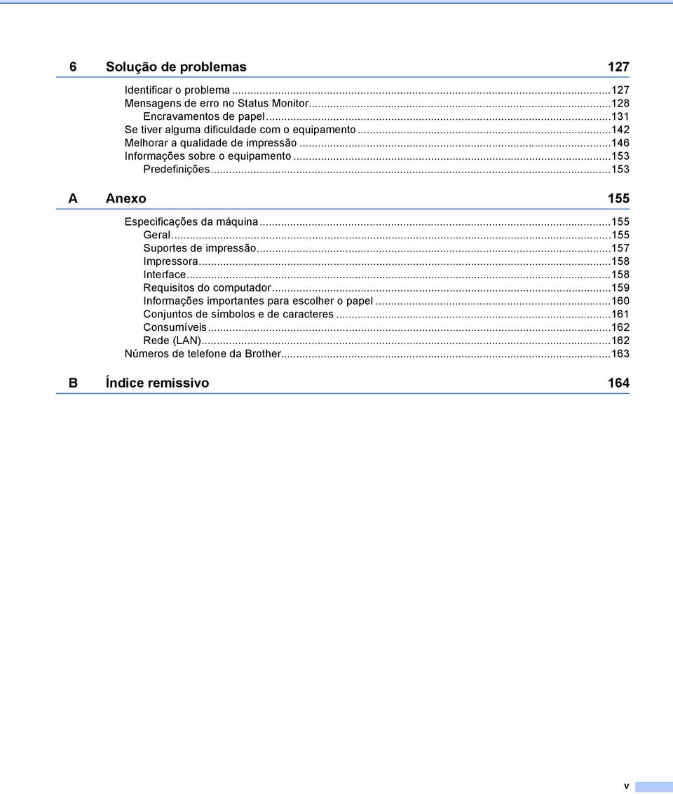 ..153 A Anexo 155 Especificações da máquina...155 Geral...155 Suportes de impressão...157 Impressora...158 Interface...158 Requisitos do computador.