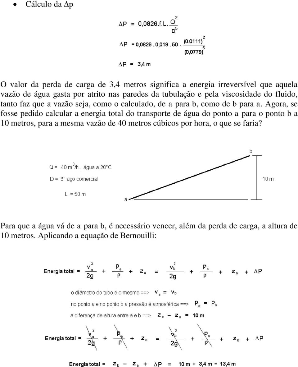 Agora, se fosse pedido calcular a energia total do transporte de água do ponto a para o ponto b a 10 metros, para a mesma vazão de 40 metros