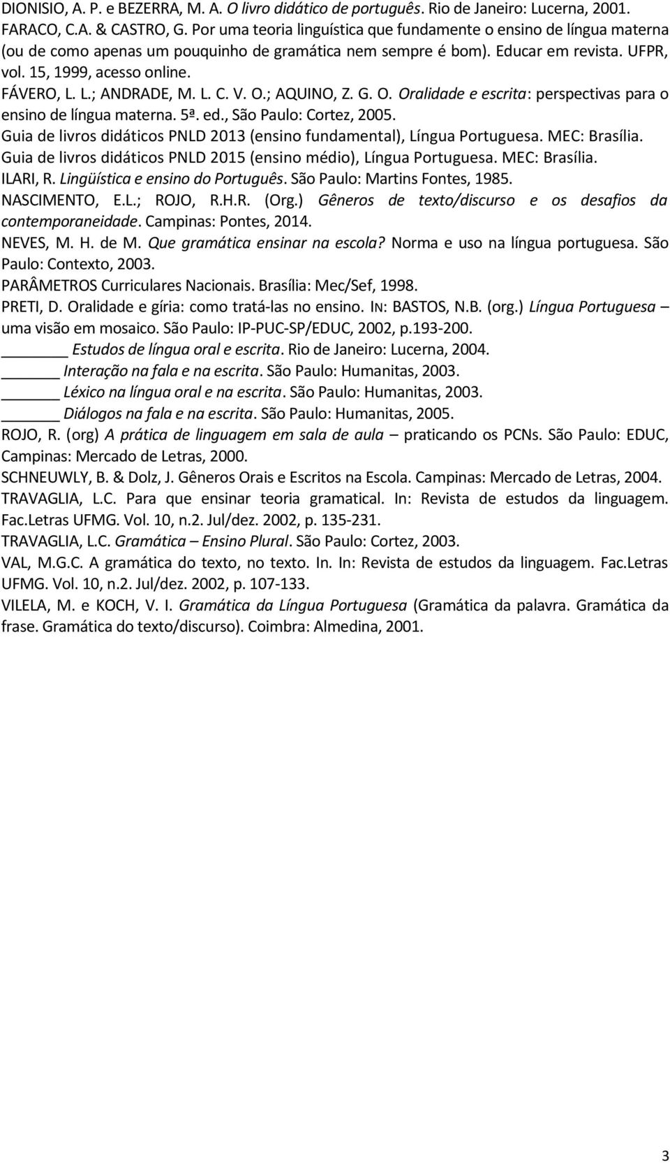 L.; ANDRADE, M. L. C. V. O.; AQUINO, Z. G. O. Oralidade e escrita: perspectivas para o ensino de língua materna. 5ª. ed., São Paulo: Cortez, 2005.