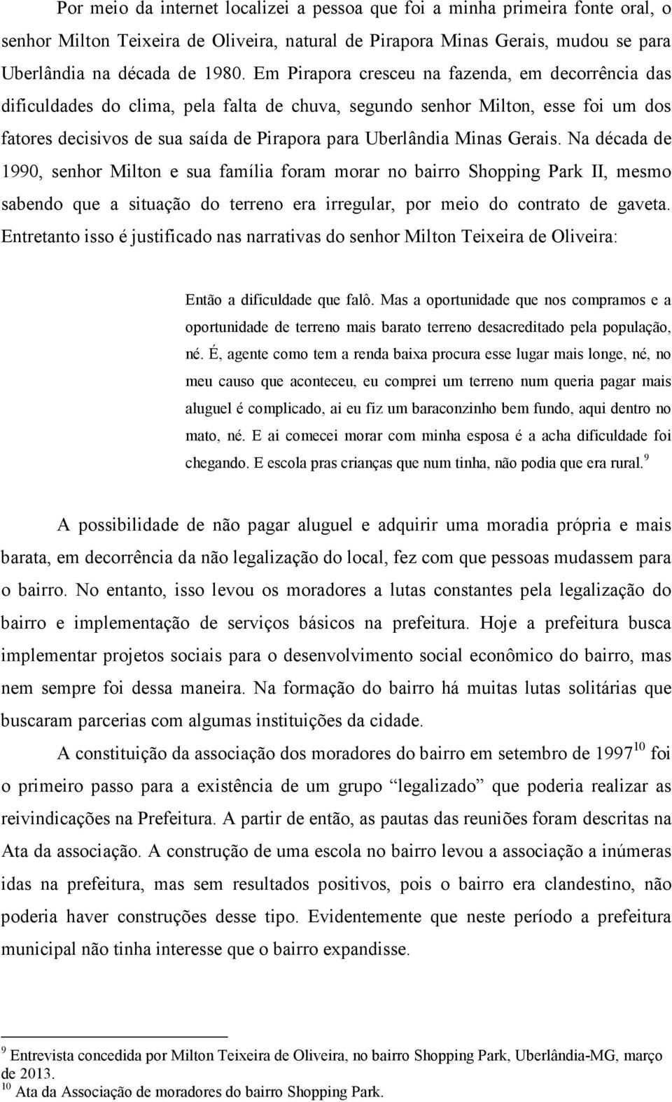 Gerais. Na década de 1990, senhor Milton e sua família foram morar no bairro Shopping Park II, mesmo sabendo que a situação do terreno era irregular, por meio do contrato de gaveta.